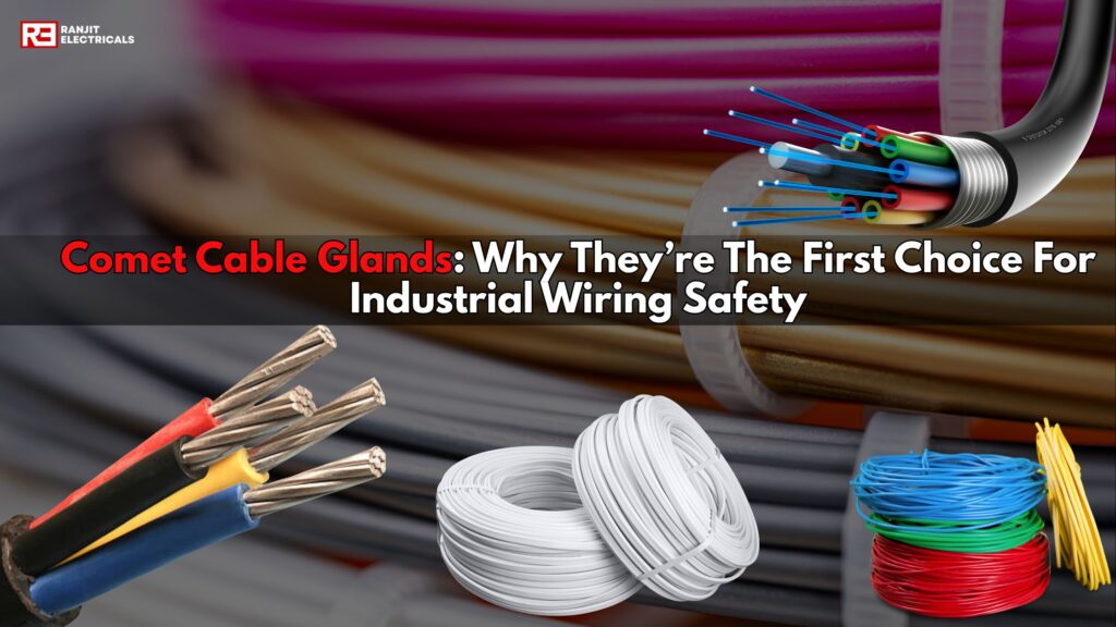 Comet Cable Glands: Why They’re The First Choice For Industrial Wiring Safety